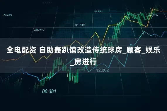全电配资 自助轰趴馆改造传统球房_顾客_娱乐_房进行