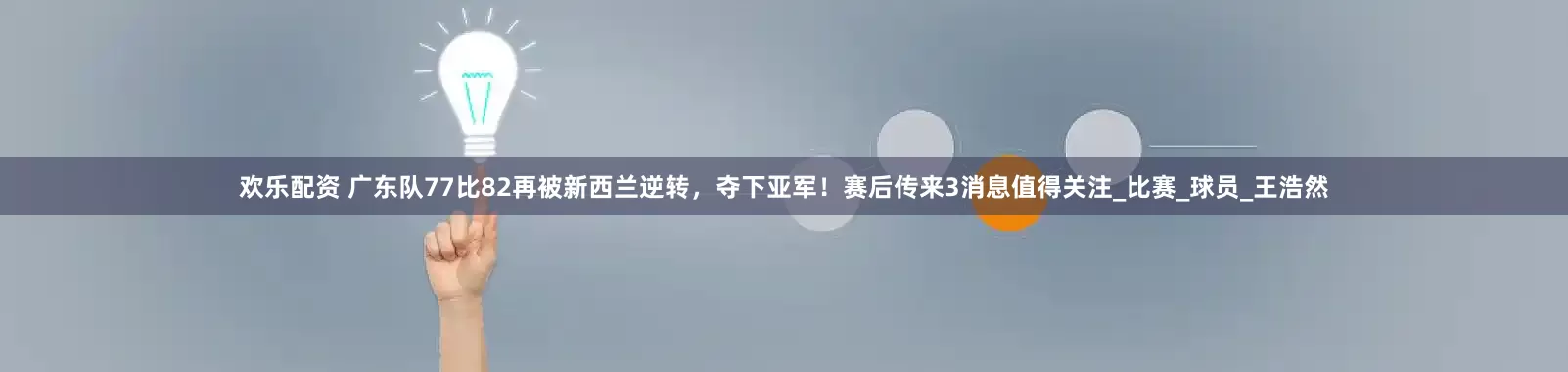 欢乐配资 广东队77比82再被新西兰逆转，夺下亚军！赛后传来3消息值得关注_比赛_球员_王浩然