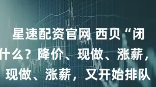 星速配资官网 西贝“闭麦”后干了什么？降价、现做、涨薪，又开始排队