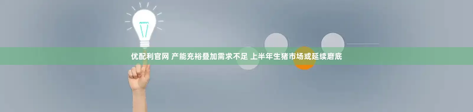优配利官网 产能充裕叠加需求不足 上半年生猪市场或延续磨底