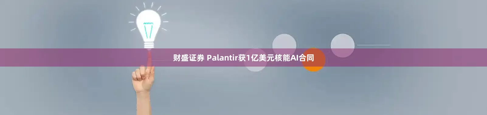财盛证券 Palantir获1亿美元核能AI合同