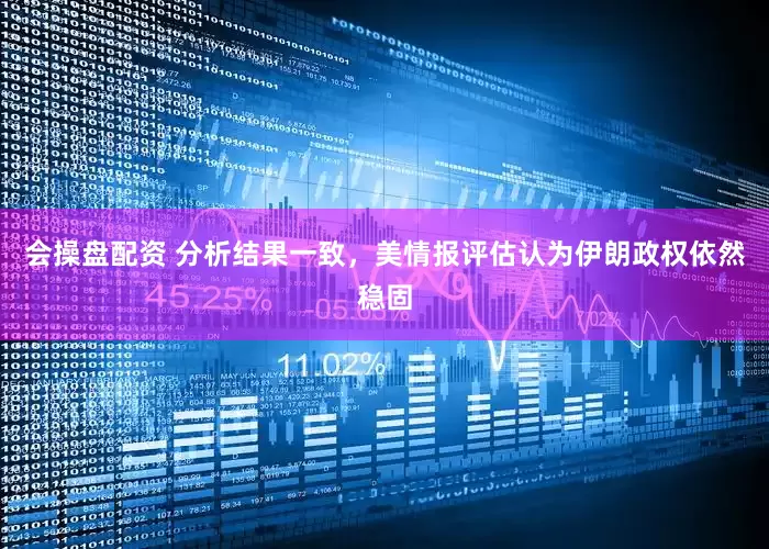 会操盘配资 分析结果一致，美情报评估认为伊朗政权依然稳固