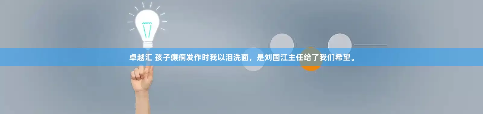 卓越汇 孩子癫痫发作时我以泪洗面，是刘国江主任给了我们希望。